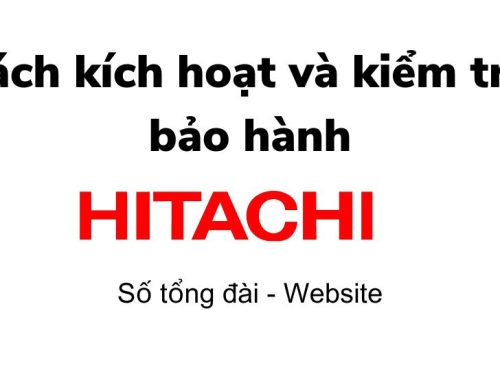 Kích hoạt bảo hành Hitachi đúng cách & tra cứu nhanh chóng